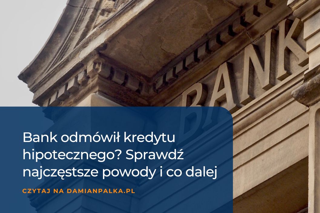Bank odmówił kredytu hipotecznego? Sprawdź najczęstsze powody i dowiedz się, co zrobić dalej