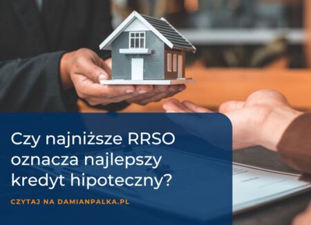 Która oferta kredytu hipotecznego będzie najlepsza i czy będzie to akurat ta z najniższym RRSO?