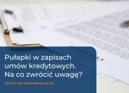 Umowa kredytowa. Na które zapisy zwrócić uwagę przed podpisaniem? Pułapki w regulaminach, klauzule, prawo do wcześniejszej spłaty.