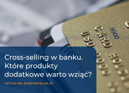 Cross-selling w banku. Które produkty dodatkowe warto wziąć, a które to zbędny koszt? Konto, karta, ubezpieczenie niskiego wkładu.