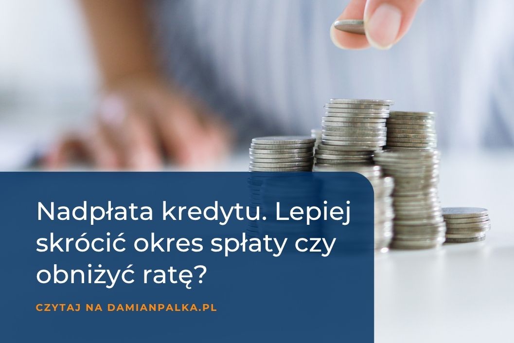 Nadpłata kredytu hipotecznego. Skrócenie okresu spłaty czy&nbsp;zmniejszenie raty?