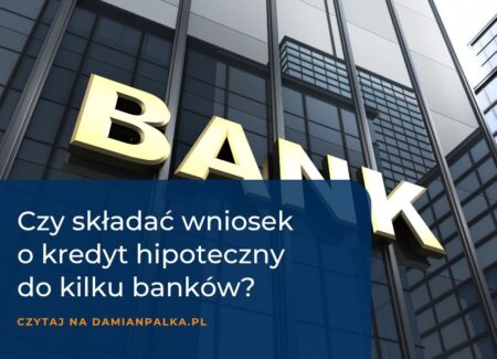 Czy warto składać wniosek o kredyt hipoteczny do kilku banków?